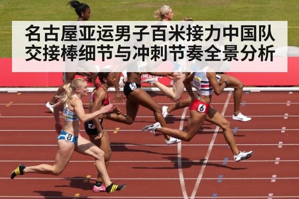 名古屋亚运男子百米接力中国队交接棒细节与冲刺节奏全景分析